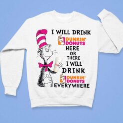 Dr Seuss I Will Drink Dunkin Donuts Here Or There I Will Drink Dunkin Donuts Every Where Shirt, Hoodie, Sweatshirt, Women Tee $19.95