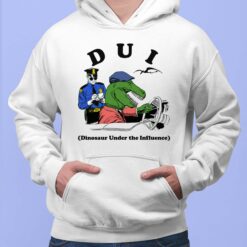 Dui Dinosaur Under The Influence Shirt, Hoodie, Saweatshirt, Women Tee