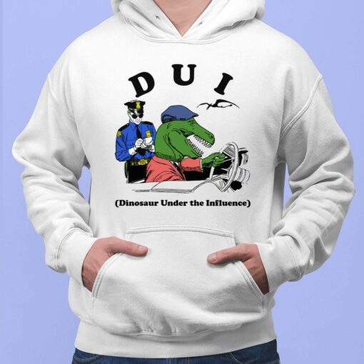 Dui Dinosaur Under The Influence Shirt, Hoodie, Saweatshirt, Women Tee