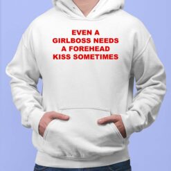 Even A Girlboss Needs A Forehead Kiss Sometimes Shirt, Hoodie, Sweatshirt, Women Tee