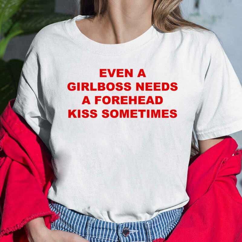 Even A Girlboss Needs A Forehead Kiss Sometimes Shirt, Hoodie, Sweatshirt, Women Tee