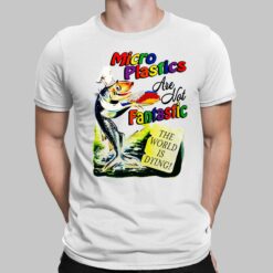 Fish Microplastic Are Not Fantastic The World Is Drying Shirt, Hoodie, Sweatshirt, Women Tee