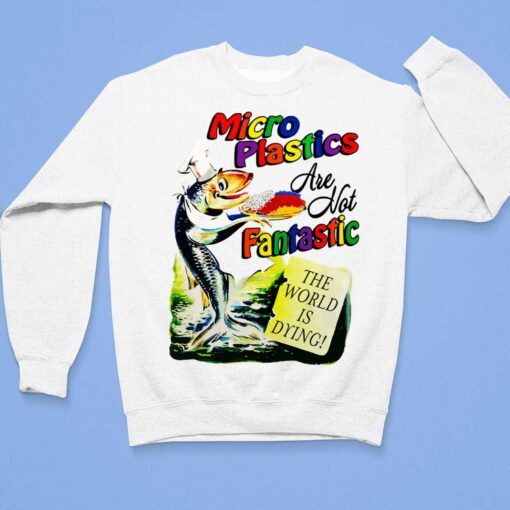 Fish Microplastic Are Not Fantastic The World Is Drying Shirt, Hoodie, Sweatshirt, Women Tee $19.95