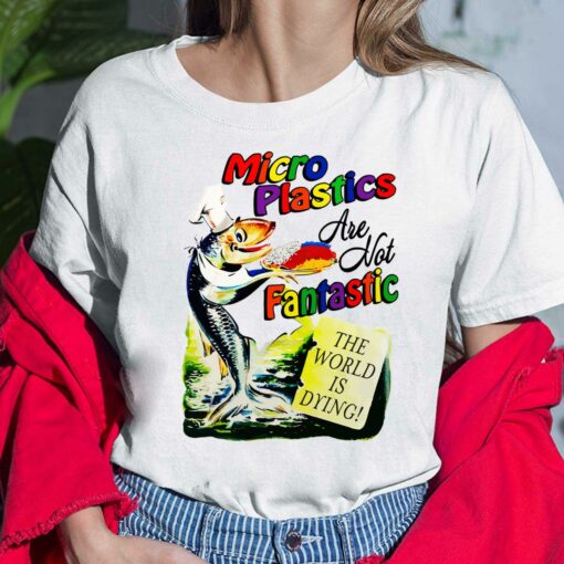 Fish Microplastic Are Not Fantastic The World Is Drying Shirt, Hoodie, Sweatshirt, Women Tee