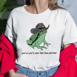 Frog You’ve Yee’d Your Last Haw Partner Shirt, Hoodie, Sweatshirt, Women Tee