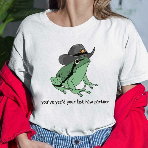 Frog You’ve Yee’d Your Last Haw Partner Shirt, Hoodie, Sweatshirt, Women Tee