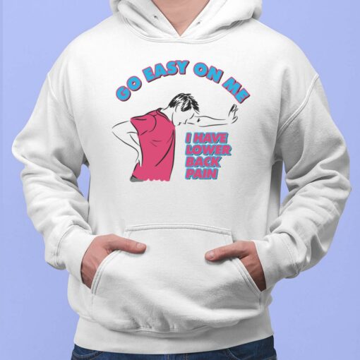 Go Easy On Me I Have Lower Back Pain Shirt, Hoodie, Sweatshirt, Women Tee