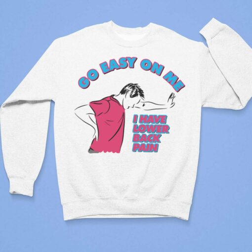 Go Easy On Me I Have Lower Back Pain Shirt, Hoodie, Sweatshirt, Women Tee $19.95