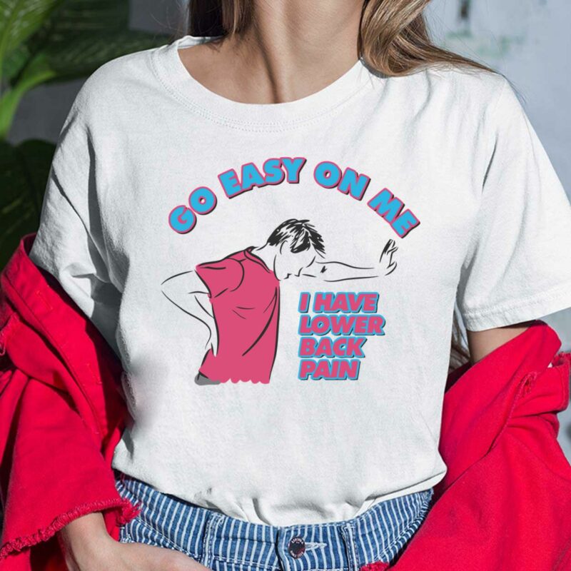 Go Easy On Me I Have Lower Back Pain Shirt, Hoodie, Sweatshirt, Women Tee Go Easy On Me I Have Lower Back Pain Shirt, Hoodie, Sweatshirt, Women Tee