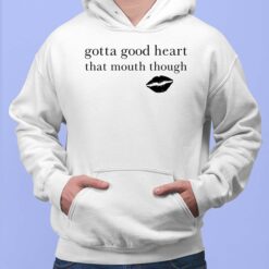 Gotta Good Heart That Mouth Though Shirt, Hoodie, Sweatshirt, Women Tee