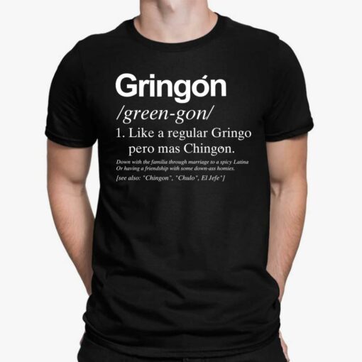 Gringon Green Gon Like A Regular Gringo Pero Mas Chingon Shirt, Hoodie, Sweatshirt, Women Tee