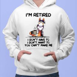 Horse I'm Retired I Don't Have I Don't Have You Can't Make Me Shirt, Hoodie, Sweatshirt, Women Tee