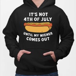 Hot Dog It's Not 4th Of July Until My Wiener Comes Out Shirt, Hoodie, Sweatshirt, Women Tee