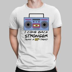 I Come Back Stronger Than A 90's Trend Shirt, Hoodie, Sweatshirt, Women Tee