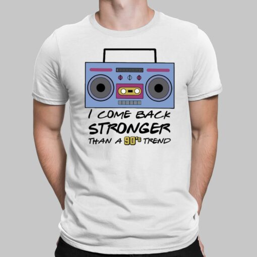 I Come Back Stronger Than A 90's Trend Shirt, Hoodie, Sweatshirt, Women Tee