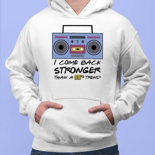 I Come Back Stronger Than A 90's Trend Shirt, Hoodie, Sweatshirt, Women Tee