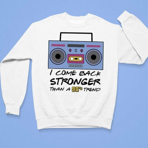 I Come Back Stronger Than A 90's Trend Shirt, Hoodie, Sweatshirt, Women Tee $19.95