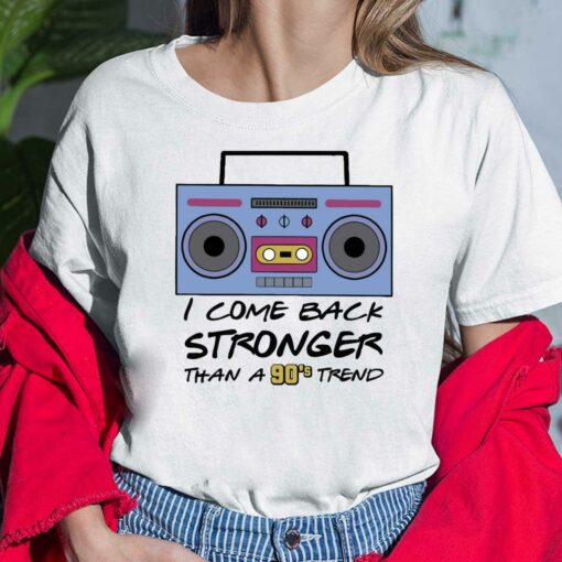 I Come Back Stronger Than A 90's Trend Shirt, Hoodie, Sweatshirt, Women Tee