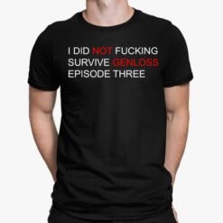 I Did Not F*cking Survive Genloss Episode Three Shirt, Hoodie, Sweatshirt, Women Tee