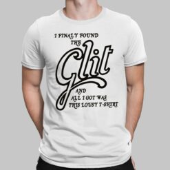 I Finally Found The Glit And All I Got Was This Lousy T-Shirt, Hoodie, Saweatshirt, Women Tee