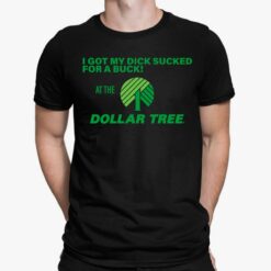 I Got My D*ck Sucked For A Buck At The Dollar Tree Shirt, Hoodie, Sweatshirt, Women Tee