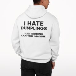 I Hate Dumplings Just Kidding Can You Imagine Shirt, Hoodie, Sweatshirt, Women Tee