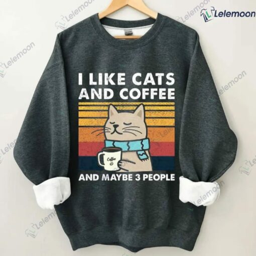 I Like Cats And Coffee And Maybe 3 People Sweatshirt $19.95