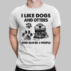 I Like Dogs And Otters And Maybe 3 People Shirt, Hoodie, Sweatshirt, Women Tee