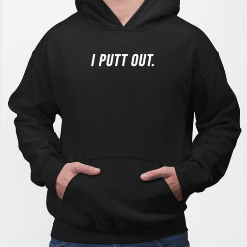 I Putt Out Shirt, Hoodie, Sweatshirt, Women Tee