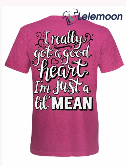I Really Got A Good Heart I'm Just A Lil Mean Shirt