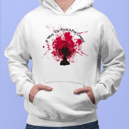 I Won The F*ck A Fan Contest Shirt, Hoodie, Saweatshirt, Women Tee