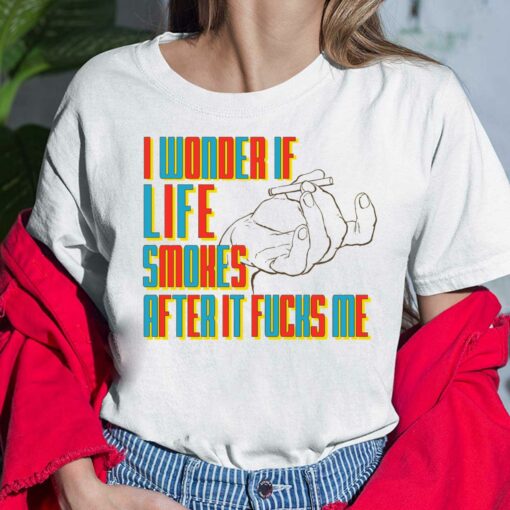 I Wonder If Life Smokes Shirt, Hoodie, Sweatshirt, Women Tee