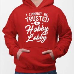 I can't be trusted in hobby lobby shirt