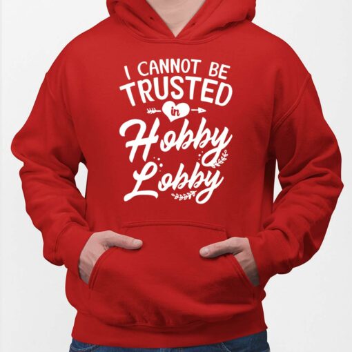 I can't be trusted in hobby lobby shirt