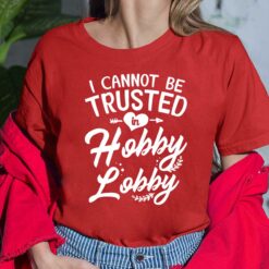 I can't be trusted in hobby lobby shirt