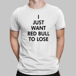 I just want red bull to lose shirt
