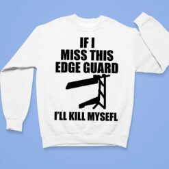 If I Miss This Edge Guard I'll Kill Myself Shirt, Hoodie, Sweatshirt, Women Tee $19.95