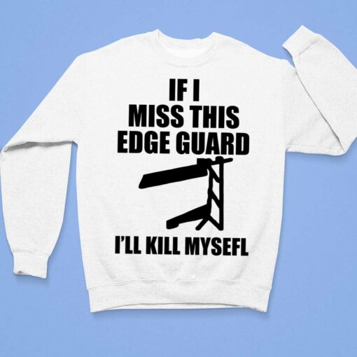 If I Miss This Edge Guard I'll Kill Myself Shirt, Hoodie, Sweatshirt, Women Tee $19.95