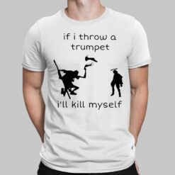 If I Throw A Trumpet I'll Kill Myself Shirt, Hoodie, Sweatshirt, Women Tee