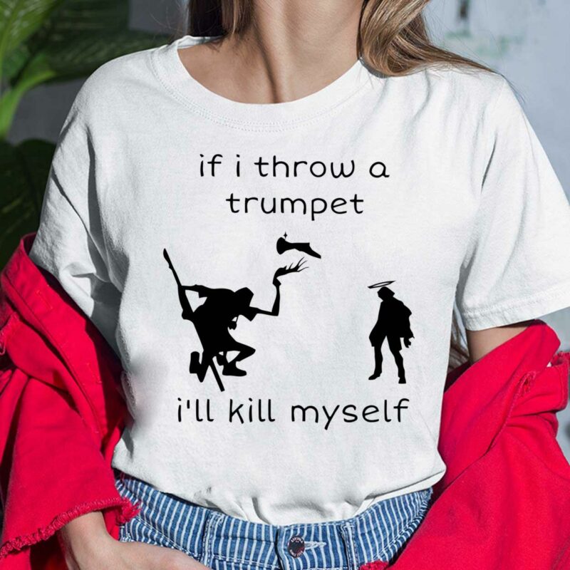 If I Throw A Trumpet I'll Kill Myself Shirt, Hoodie, Sweatshirt, Women Tee If I Throw A Trumpet I'll Kill Myself Shirt, Hoodie, Sweatshirt, Women Tee