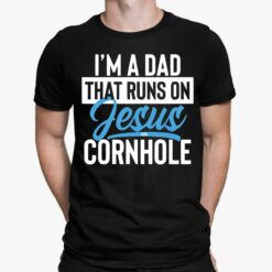 I'm a dad that runs on Jesus and Cornhole shirt