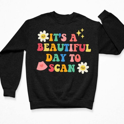 It's A Beautiful Day To Scan Shirt, Hoodie, Sweatshirt, Women Tee $19.95