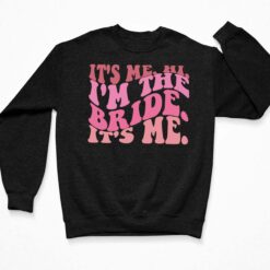 It's Me Hi I'm The Bride It's Me Shirt, Hoodie, Sweatshirt, Women Tee $19.95 Its Me Hi Im The Bride Its Me Shirt 3 Black