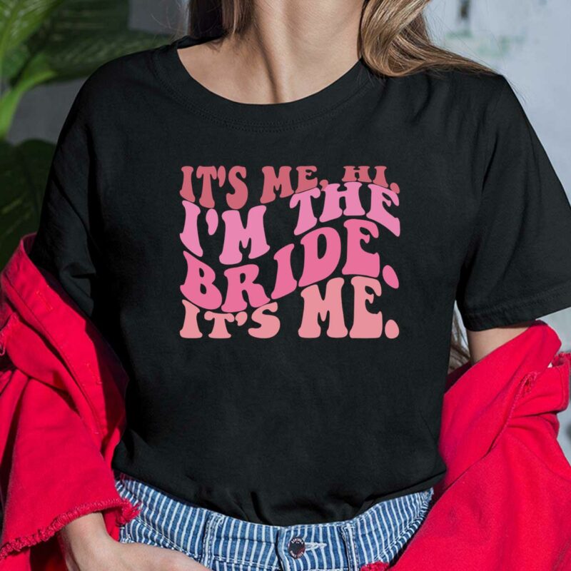 It's Me Hi I'm The Bride It's Me Shirt, Hoodie, Sweatshirt, Women Tee