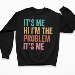 It's Me Hi I'm The Problem It's Me Shirt, Hoodie, Sweatshirt, Women Tee