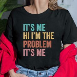 It's Me Hi I'm The Problem It's Me Shirt, Hoodie, Sweatshirt, Women Tee