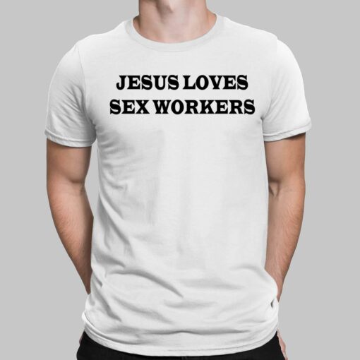 Jesus Loves Sex Workers Shirt, Hoodie, Sweatshirt, Women Tee