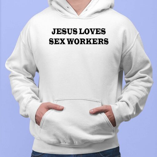 Jesus Loves Sex Workers Shirt, Hoodie, Sweatshirt, Women Tee