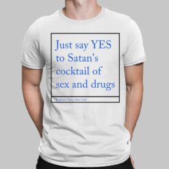 ust Say Yes To Satan's Cocktail Of Sex And Drug Shirt, Hoodie, Sweatshirt, Women Tee