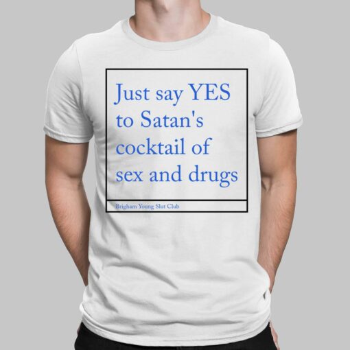 ust Say Yes To Satan's Cocktail Of Sex And Drug Shirt, Hoodie, Sweatshirt, Women Tee
